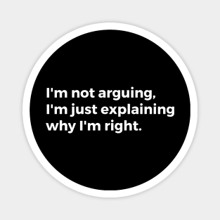 I'm not arguing, I'm just explaining why I'm right. Magnet